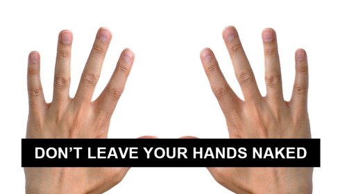  Don’t Leave Your Hands Naked